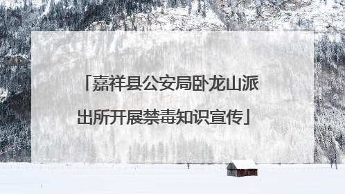 嘉祥县公安局卧龙山派出所开展禁毒知识宣传