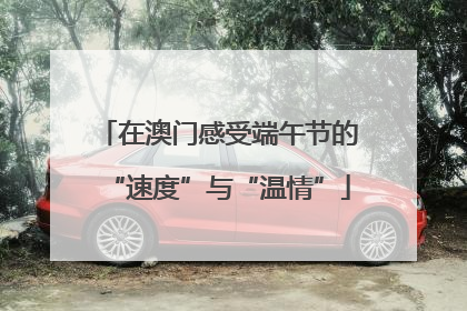 在澳门感受端午节的“速度”与“温情”