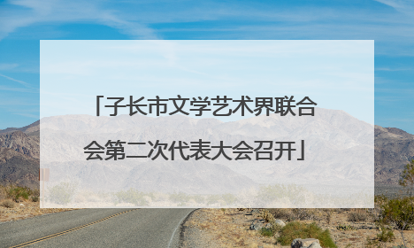 子长市文学艺术界联合会第二次代表大会召开