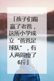孩子们踢赢了老爸，这所小学成立“爸爸足球队”，有人两周瘦了6斤
