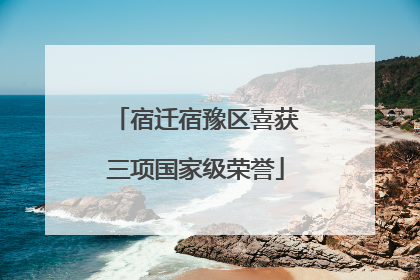 宿迁宿豫区喜获三项国家级荣誉
