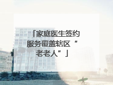 家庭医生签约服务覆盖辖区“老老人”