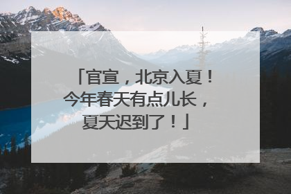 官宣，北京入夏！今年春天有点儿长，夏天迟到了！