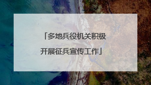 多地兵役机关积极开展征兵宣传工作