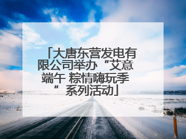 大唐东营发电有限公司举办“艾意端午 粽情嗨玩季”系列活动