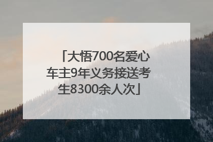 大悟700名爱心车主9年义务接送考生8300余人次