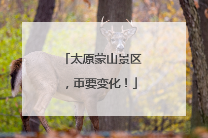 太原蒙山景区，重要变化！