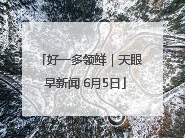 好一多领鲜｜天眼早新闻 6月5日