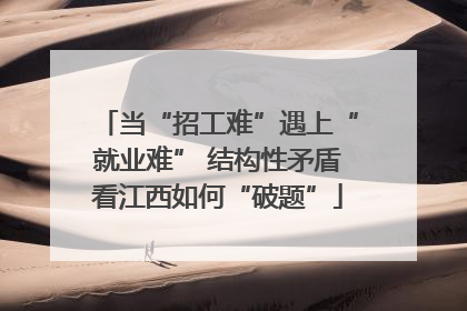 当“招工难”遇上“就业难” 结构性矛盾看江西如何“破题”