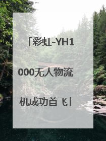 彩虹-YH1000无人物流机成功首飞