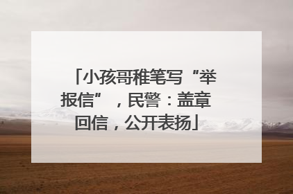 小孩哥稚笔写“举报信”，民警：盖章回信，公开表扬