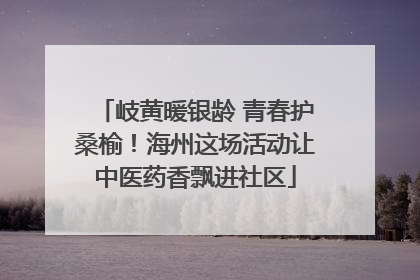 岐黄暖银龄 青春护桑榆！海州这场活动让中医药香飘进社区