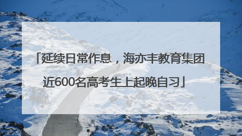 延续日常作息，海亦丰教育集团近600名高考生上起晚自习