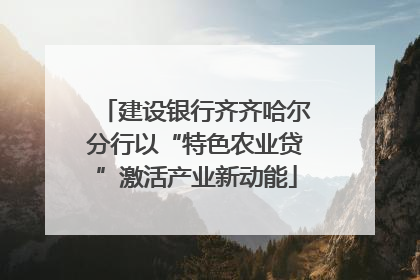建设银行齐齐哈尔分行以“特色农业贷”激活产业新动能