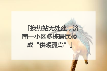 换热站无处建，济南一小区多栋居民楼成“供暖孤岛”