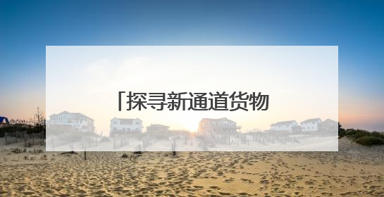 探寻新通道货物运量增长密码