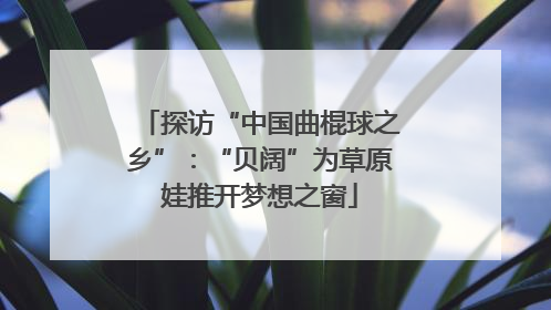 探访“中国曲棍球之乡”：“贝阔”为草原娃推开梦想之窗