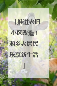 推进老旧小区改造！湘乡老居民乐享新生活