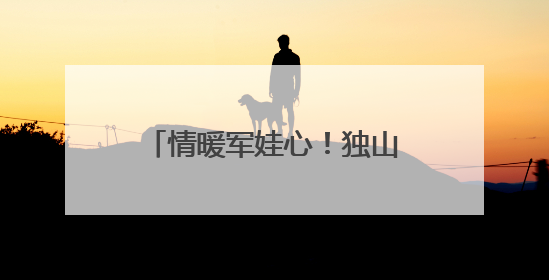 情暖军娃心！独山县开展独山籍现役军人子女“六一”儿童节慰问活动
