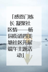 感恩门栋长 凝聚社区情——杨园街道四美塘社区开展端午主题活动