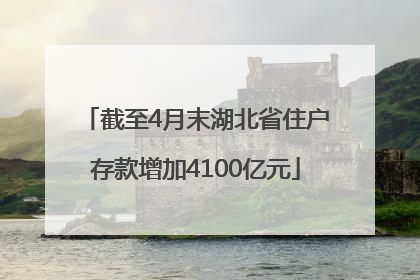 截至4月末湖北省住户存款增加4100亿元
