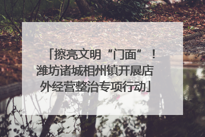 擦亮文明“门面”！潍坊诸城相州镇开展店外经营整治专项行动