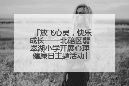 放飞心灵，快乐成长——北碚区翡翠湖小学开展心理健康日主题活动