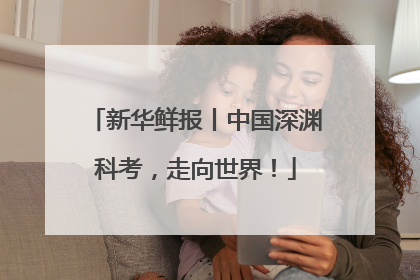 新华鲜报丨中国深渊科考，走向世界！