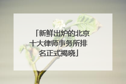新鲜出炉的北京十大律师事务所排名正式揭晓
