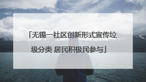 无锡一社区创新形式宣传垃圾分类 居民积极民参与