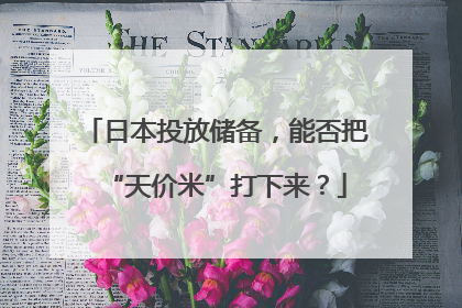 日本投放储备，能否把“天价米”打下来？