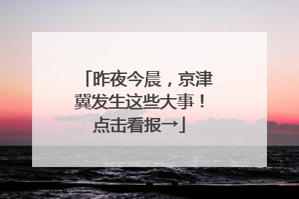 昨夜今晨，京津冀发生这些大事！点击看报→