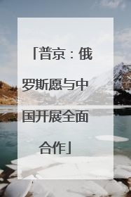普京：俄罗斯愿与中国开展全面合作