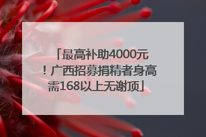 最高补助4000元！广西招募捐精者身高需168以上无谢顶