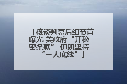 核谈判幕后细节首曝光 美政府“开秘密条款” 伊朗坚持“三大底线”