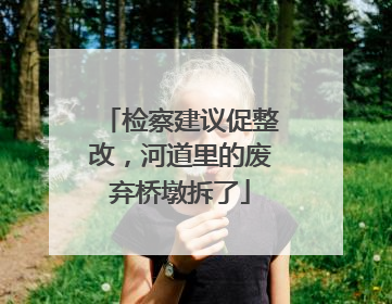 检察建议促整改，河道里的废弃桥墩拆了