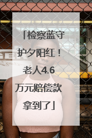 检察蓝守护夕阳红！老人4.6万元赔偿款拿到了