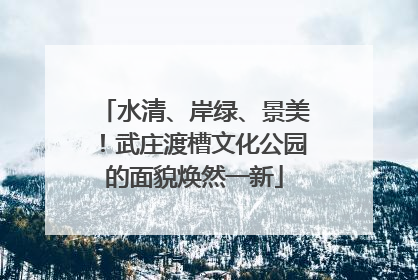 水清、岸绿、景美！武庄渡槽文化公园的面貌焕然一新