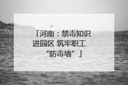 河南：禁毒知识进园区 筑牢职工“防毒墙”