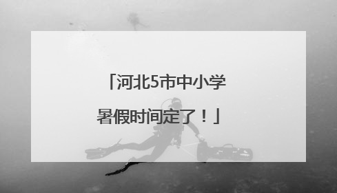 河北5市中小学暑假时间定了！
