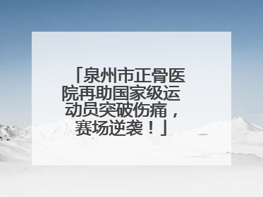 泉州市正骨医院再助国家级运动员突破伤痛，赛场逆袭！