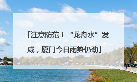 注意防范！“龙舟水”发威，厦门今日雨势仍劲