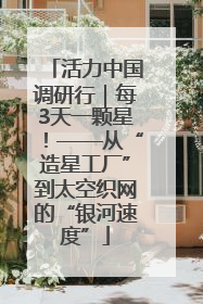 活力中国调研行｜每3天一颗星！——从“造星工厂”到太空织网的“银河速度”