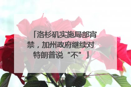 洛杉矶实施局部宵禁，加州政府继续对特朗普说“不”