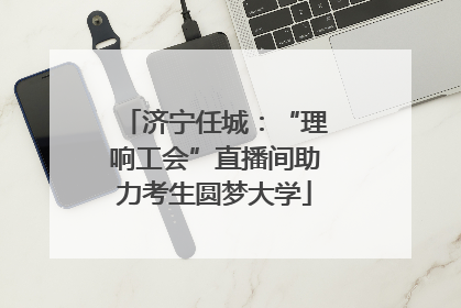 济宁任城：“理响工会”直播间助力考生圆梦大学