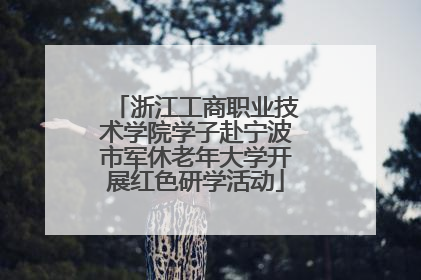 浙江工商职业技术学院学子赴宁波市军休老年大学开展红色研学活动