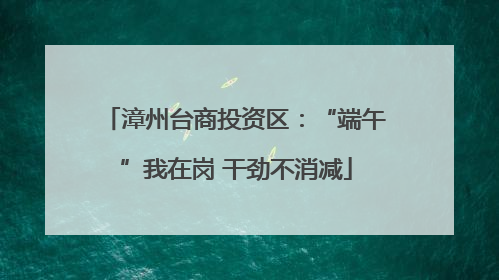 漳州台商投资区：“端午”我在岗 干劲不消减