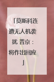 莫斯科连遭无人机袭扰 普京：将作出回应