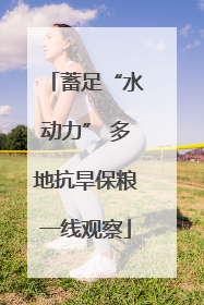 蓄足“水动力” 多地抗旱保粮一线观察