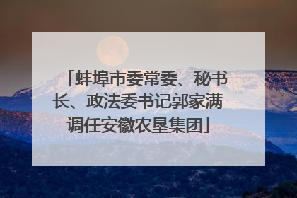 蚌埠市委常委、秘书长、政法委书记郭家满调任安徽农垦集团